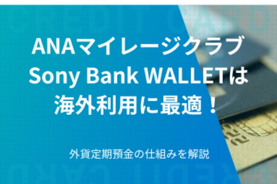 ANAマイレージクラブ/Sony Bank WALLETは海外利用に最適！外貨定期預金の仕組みを解説