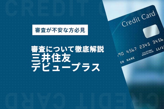 三井住友デビュープラスの審査について解説！審査落ちの原因や申し込み方法も解説