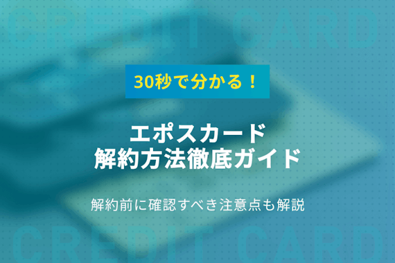 エポスカードの解約方法徹底ガイド！解約前に確認すべき注意点も解説