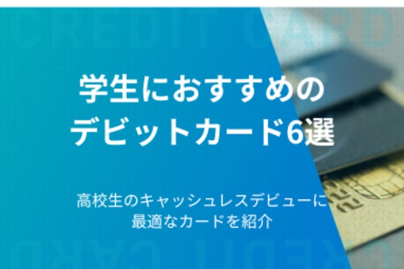 学生におすすめのデビットカード6選｜高校生のキャッシュレスデビューに最適なカードを紹介