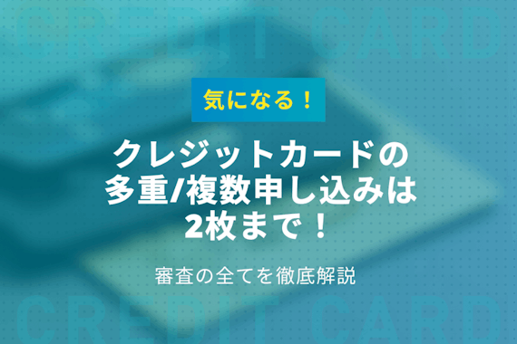 クレジットカードの多重申し込みは何枚までできるか解説！審査への影響についても紹介