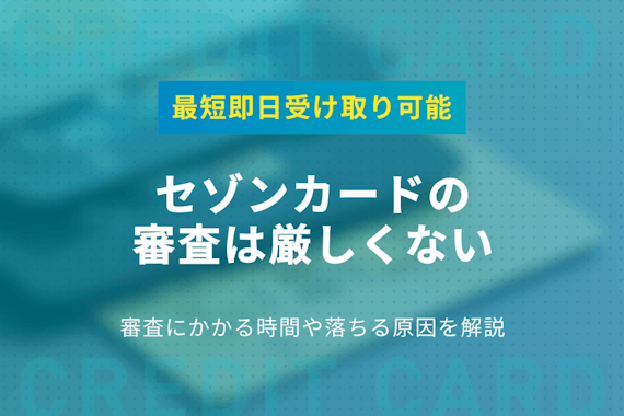 セゾンカードの審査に通る人の年収や勤続年数を調査！審査時間や落ちる原因も解説