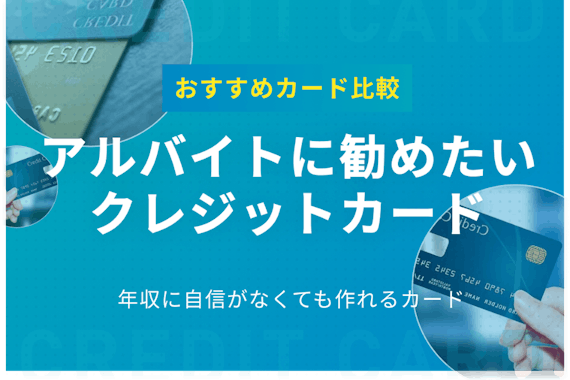 アルバイトでも作れる！おすすめのクレジットカード11選｜作り方・カード審査の疑問を解決