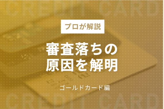 【原因解明】ゴールドカードの審査に落ちる理由・審査基準をプロが解説