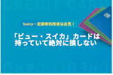 【Suicaがお得に】「ビュー・スイカ」カードの年会費・ポイント還元率・メリットを解説 