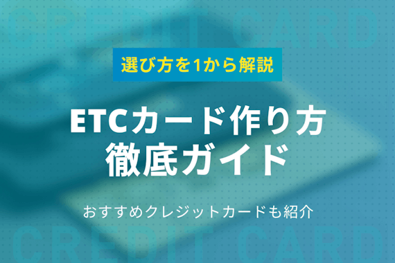 ETCカードの作り方徹底ガイド！おすすめのカードや選ぶときのポイントも紹介