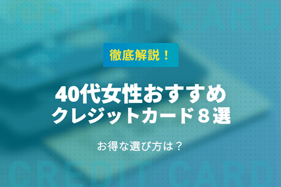 40代女性におすすめのクレジットカード8選！お得な選び方を解説