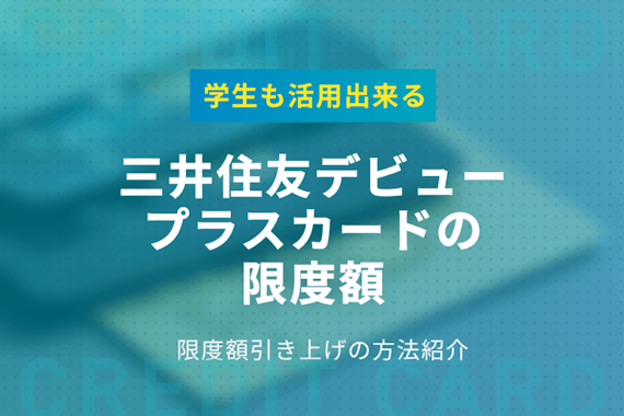 三井住友デビュープラスの限度額を上げる3つの方法｜学生の上手な活用法を紹介