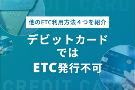 デビットカードでetc発行は基本的にできない Etcを利用する4つの手段を解説 Etcカード クレジットカード おすすめクレカランキング 比較情報メディア