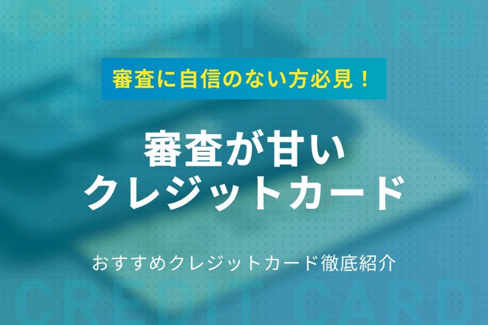 審査が甘いクレジットカード徹底解剖2021 即日発行 審査のコツも おすすめクレジットカード比較 クレジット カード おすすめクレカランキング 比較情報メディア