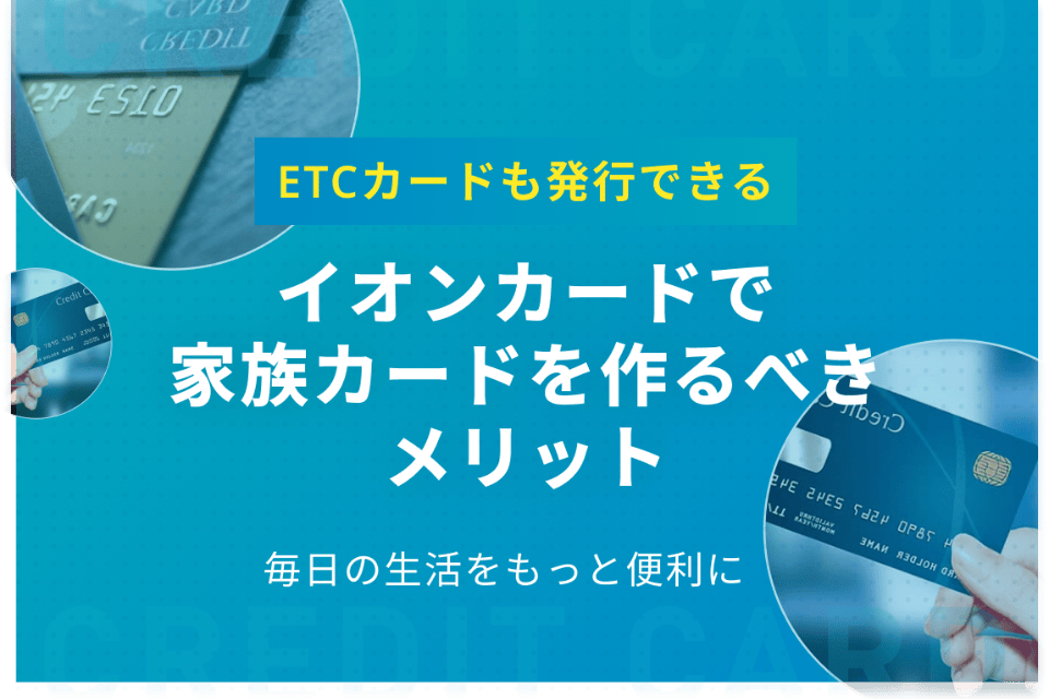 イオンカードの家族カードを作るべき5つのメリット Etcカードも発行可 一般カード クレジットカード おすすめクレカランキング 比較情報メディア