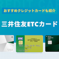 三井住友ETCカードのメリットや追加発行できるおすすめクレジットカードを紹介