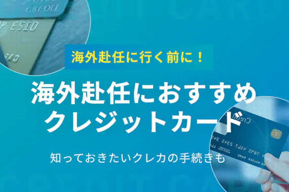 5分でわかる 海外赴任で便利なクレジットカード 必要な手続きを解説 おすすめクレジットカード比較 クレジットカード おすすめクレカランキング 比較情報メディア